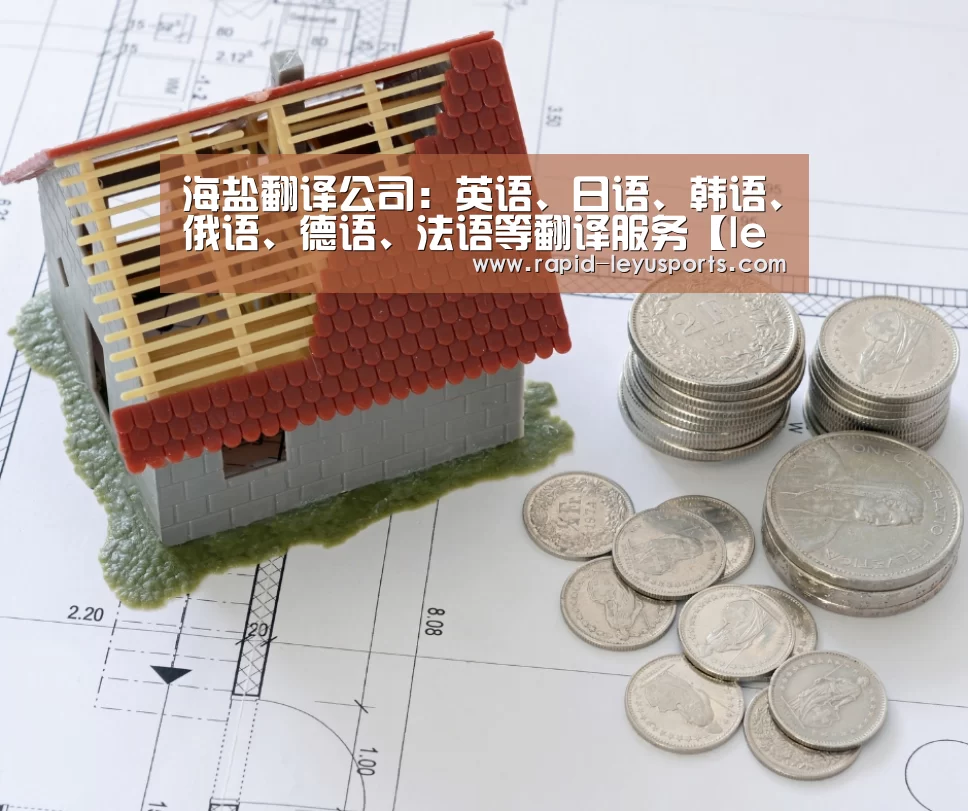 海盐翻译公司：英语、日语、韩语、俄语、德语、法语等翻译服务【leyu】(图2)